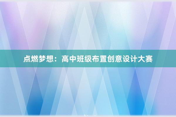 点燃梦想：高中班级布置创意设计大赛